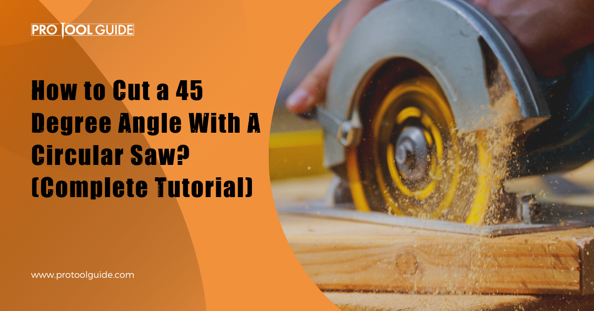 How to Cut a 45 Degree Angle With A Circular Saw? (Complete Tutorial)