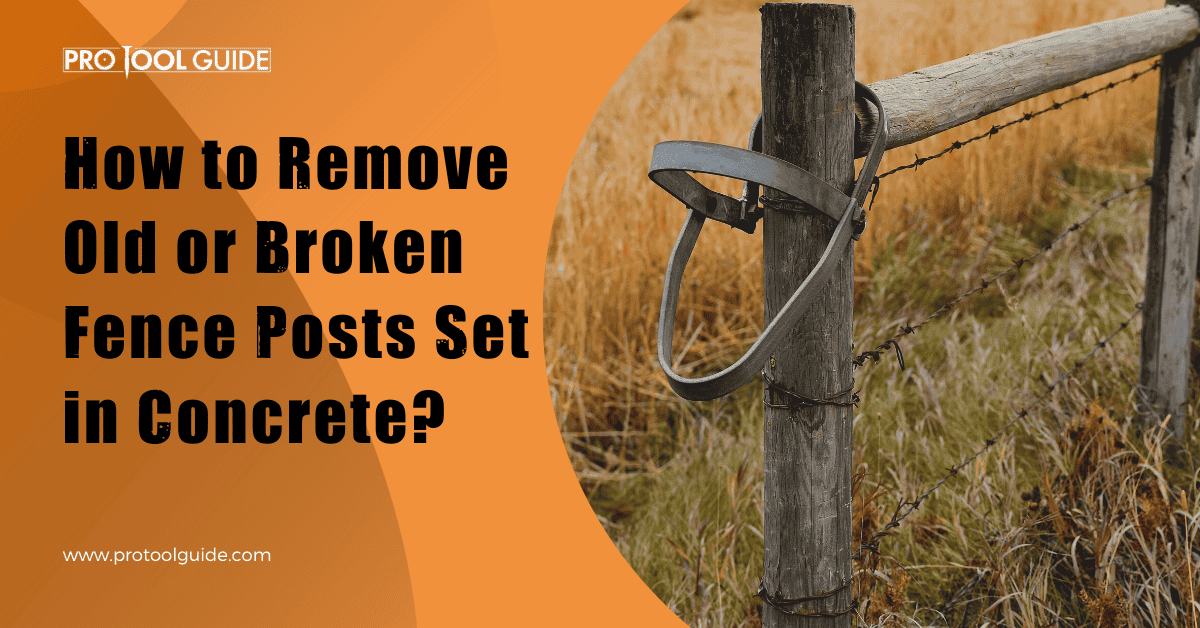 How to Remove Fence Posts in Concrete?