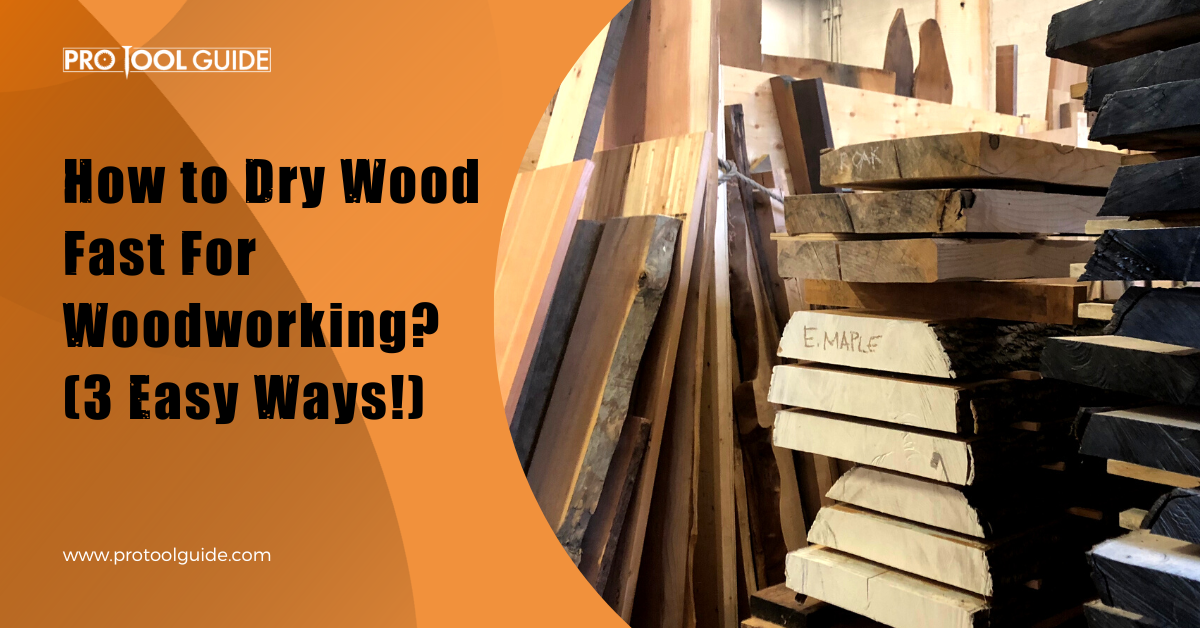 How to Dry Wood Fast For Woodworking? (3 Easy Ways!)