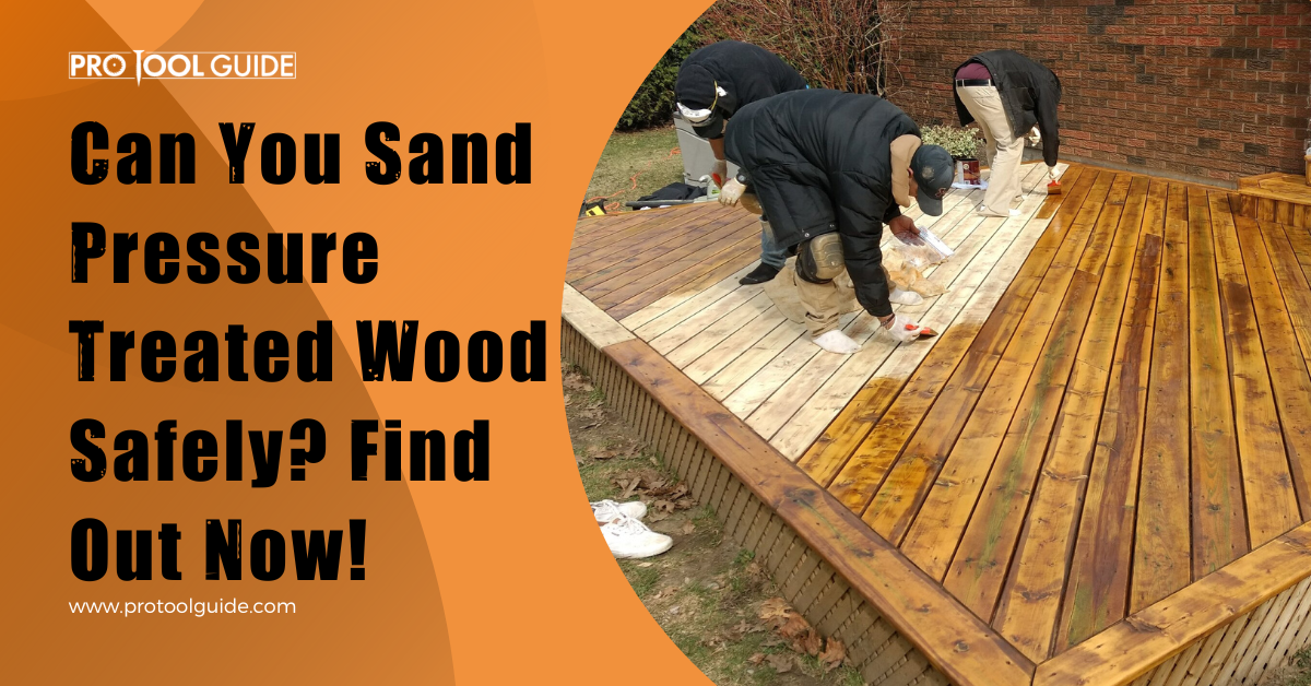 Can You Sand Pressure Treated Wood Safely? Find Out Now! Pro Tool Guide